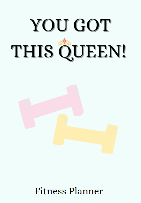 You Got This Queen: The Ultimate Fitness Planner for a Healthier You